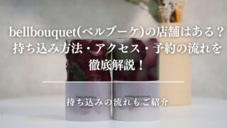 bellbouquet(ベルブーケ)って店舗はある？持ち込み方法・アクセス・予約の流れを徹底解説！